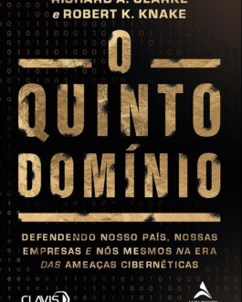 O Quinto Domínio: Defendendo Nosso País, Nossas Empresas e Nós Mesmos na Era das Ameaças Cibernéticas